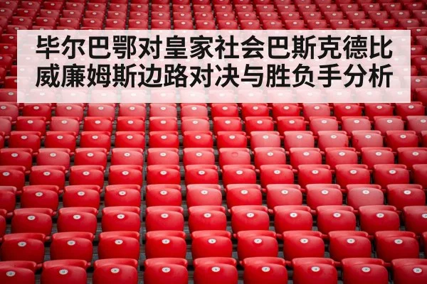毕尔巴鄂对皇家社会巴斯克德比威廉姆斯边路对决与胜负手分析（kaiyun）